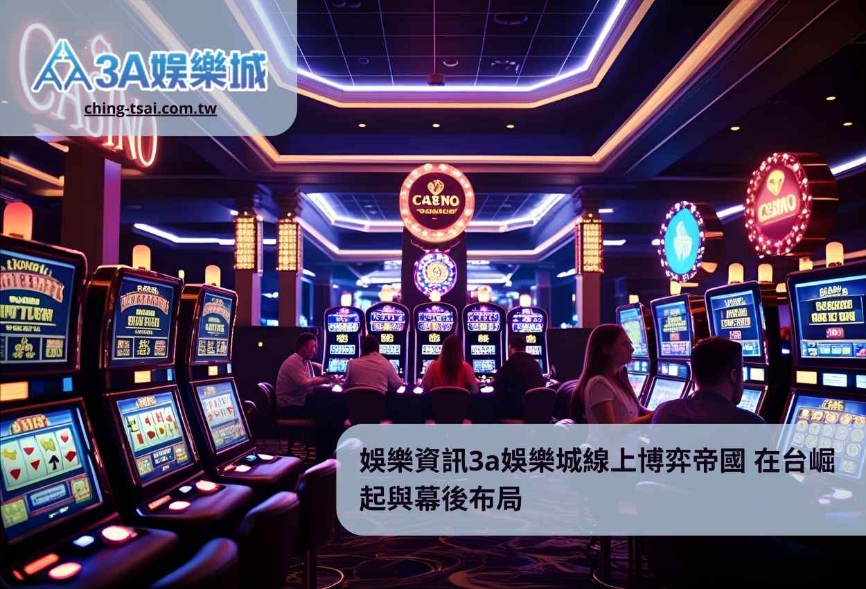 娛樂資訊3a娛樂城線上博弈帝國 在台崛起與幕後布局